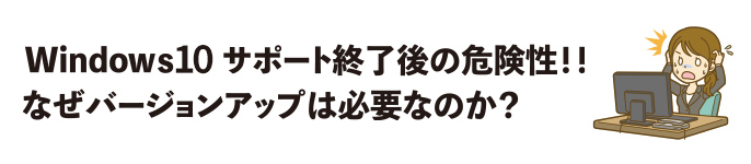 Windowｓ10  サポート終了後の危険性！！なぜバージョンアップは必要なのか？